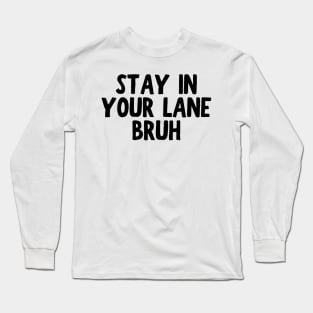 Stay In Your Lane Bruh Long Sleeve T-Shirt